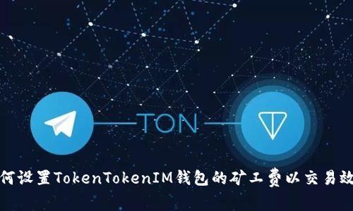 如何设置TokenTokenIM钱包的矿工费以交易效率