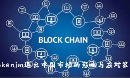 Tokenim退出中国市场的影响与应对策略