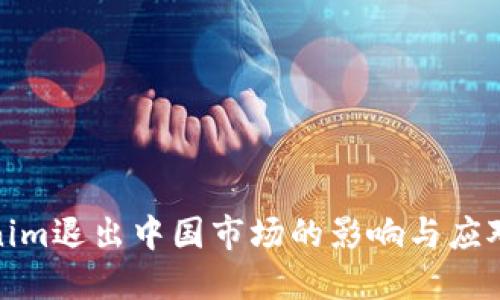 Tokenim退出中国市场的影响与应对策略