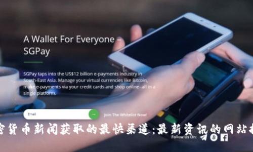加密货币新闻获取的最快渠道：最新资讯的网站推荐