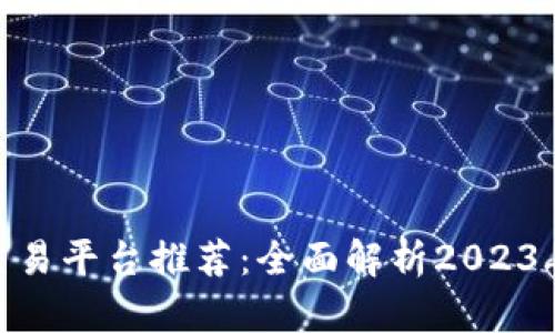 : 虚拟币交易平台推荐：全面解析2023年最佳选择