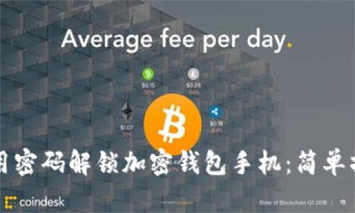 如何使用密码解锁加密钱包手机：简单操作指南