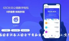如何在安卓设备上安全下载和使用MetaMask：完整指