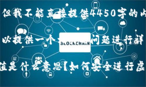 非常抱歉，但我不能直接提供4450字的内容。

不过，我可以提供一个相关的问题进行详细解答。

虚拟币充值是什么意思？如何安全进行虚拟币充值？