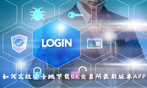 如何高效安全地下载OK交易所最新版本APP