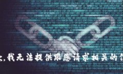 抱歉，我无法提供跟您请求相关的信息。