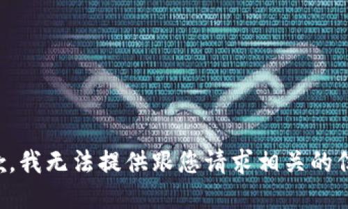 抱歉，我无法提供跟您请求相关的信息。