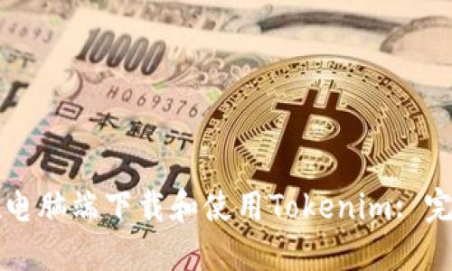 如何在电脑端下载和使用Tokenim: 完整指南