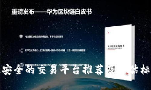 最安全的交易平台推荐及评估标准