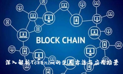 深入解析Tokenim的使用方法与应用场景