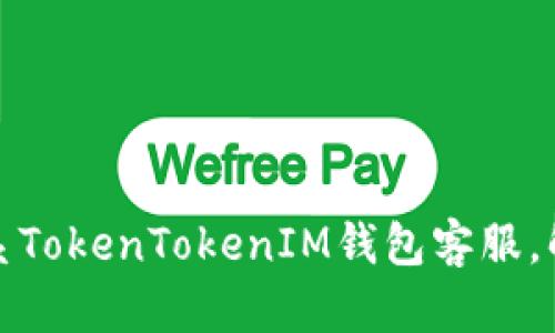 如何有效联系TokenTokenIM钱包客服，解决您的问题