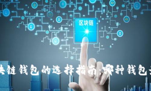 u:/u 区块链钱包的选择指南：哪种钱包最适合您？