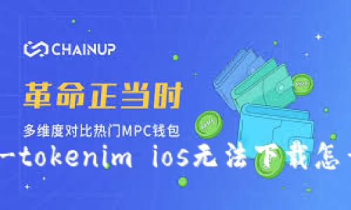 驴题-tokenim ios无法下载怎么办？