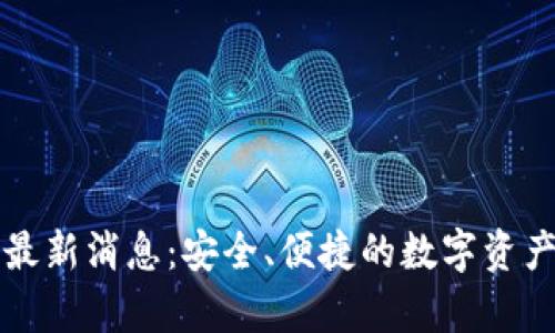库神钱包最新消息：安全、便捷的数字资产管理方案