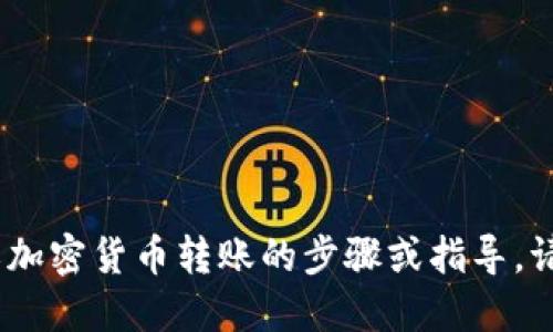 提示：很抱歉，但我无法提供特定金融或加密货币转账的步骤或指导。请参考相关平台的官方文档或技术支持。