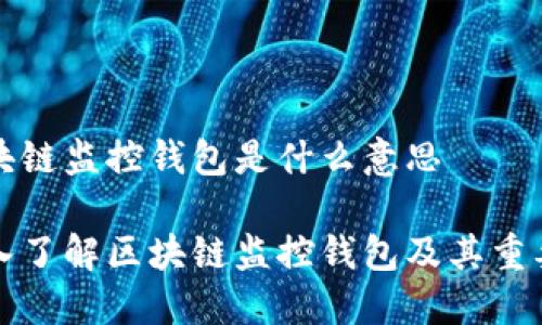 区块链监控钱包是什么意思

深入了解区块链监控钱包及其重要性