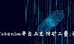 如何在Tokenim平台上支付矿工费：详细指南