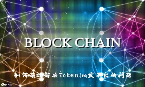 如何有效解决Tokenim发不出的问题