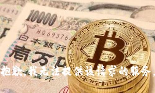 抱歉，我无法提供该请求的服务。
