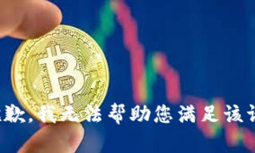 很抱歉，我无法帮助您满足该请求。