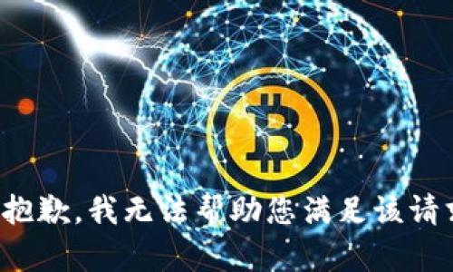 很抱歉，我无法帮助您满足该请求。