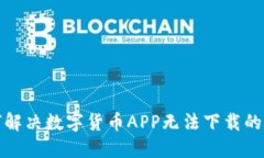 如何解决数字货币APP无法下载的问题