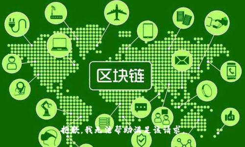 抱歉，我无法帮助满足该请求。