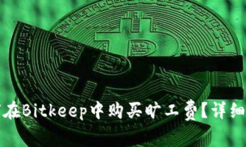 如何在Bitkeep中购买旷工费？详细指南