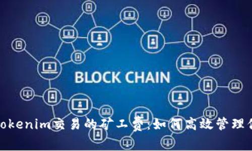 : 全面解读Tokenim交易的矿工费：如何高效管理你的交易成本