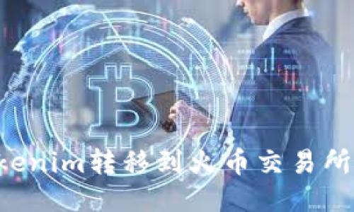 如何将Tokenim转移到火币交易所：详细指南