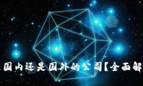 OK交易所是国内还是国外的公司？全面解读及其影响
