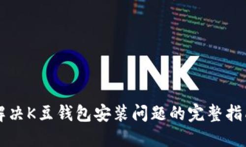 解决K豆钱包安装问题的完整指南