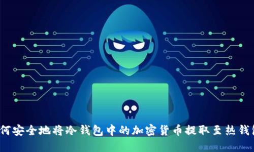 如何安全地将冷钱包中的加密货币提取至热钱包？