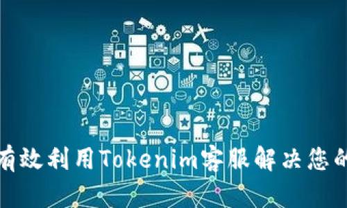 如何有效利用Tokenim客服解决您的问题