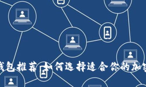 加密钱包推荐：如何选择适合你的加密钱包