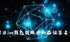 : 如何解决im钱包转账中的验证签名错误问题