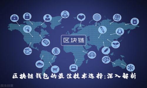 区块链钱包的最佳技术选择：深入解析