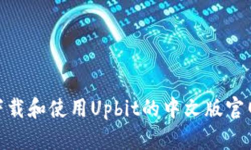 如何下载和使用Upbit的中文版官网App？