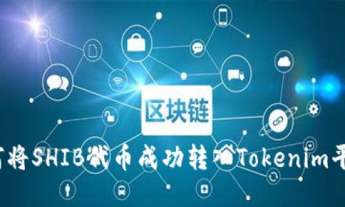 如何将SHIB代币成功转入Tokenim平台？