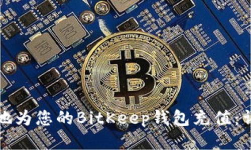 如何安全便捷地为您的BitKeep钱包充值：详细步骤与技巧