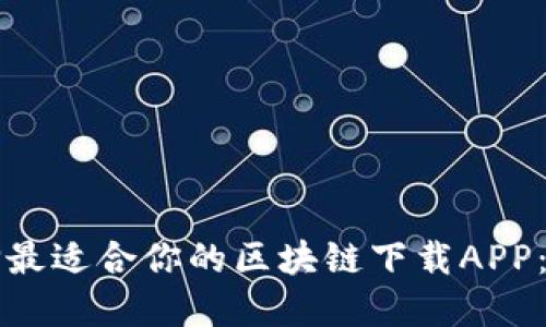 如何选择最适合你的区块链下载APP：全面指南