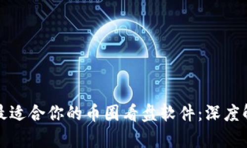 如何选择最适合你的币圈看盘软件：深度解析与推荐