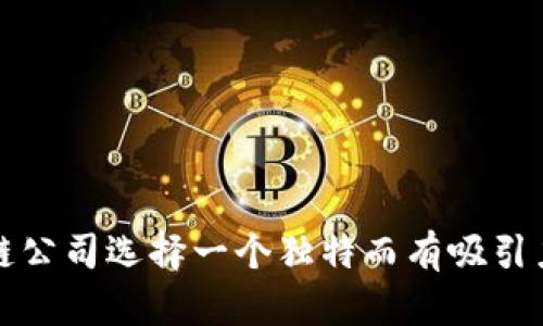 如何为区块链公司选择一个独特而有吸引力的注册名称