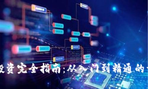 虚拟币投资完全指南：从入门到精通的详细教程