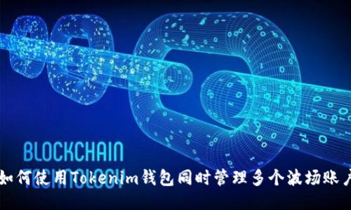 如何使用Tokenim钱包同时管理多个波场账户