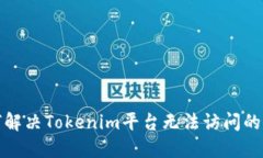 如何解决Tokenim平台无法访问的问题
