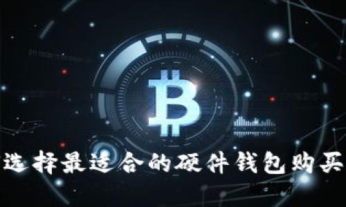 如何选择最适合的硬件钱包购买渠道