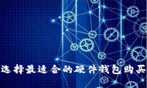 如何选择最适合的硬件钱包购买渠道