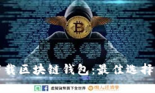 如何安全下载区块链钱包：最佳选择与注意事项