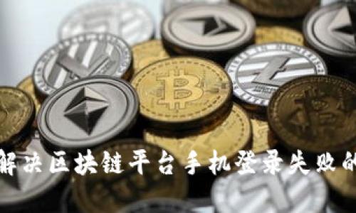如何解决区块链平台手机登录失败的问题